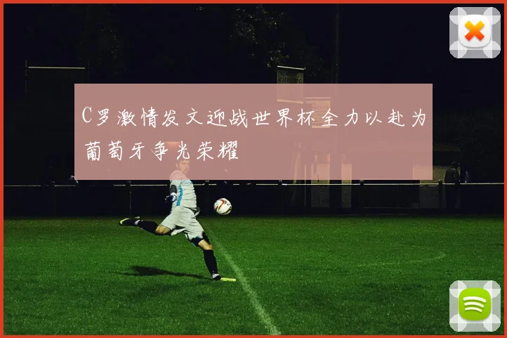 C罗激情发文迎战世界杯全力以赴为葡萄牙争光荣耀