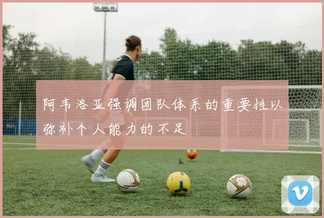 阿韦洛亚强调团队体系的重要性以弥补个人能力的不足