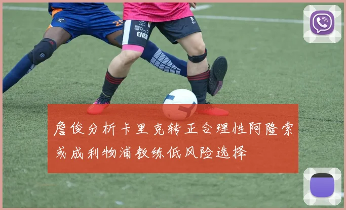 詹俊分析卡里克转正合理性阿隆索或成利物浦教练低风险选择
